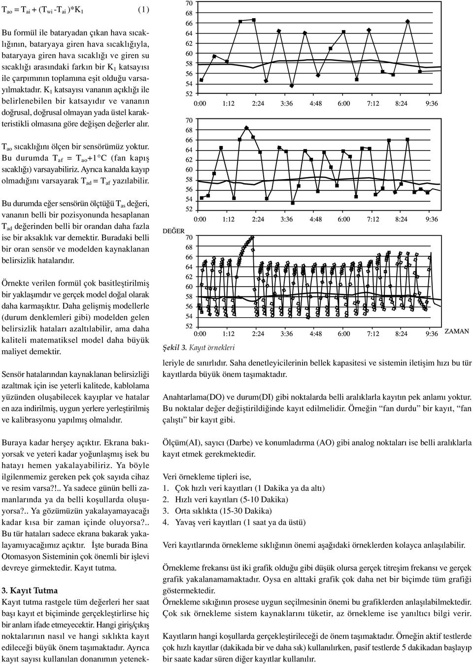 T a s cakl n ölçen br sensörümüz yktur. Bu durumda T af = T a +1 C (fan kap fl s cakl ) varsayablrz. Ayr ca kanalda kay p lmad n varsayarak T ad = T af yaz lablr.