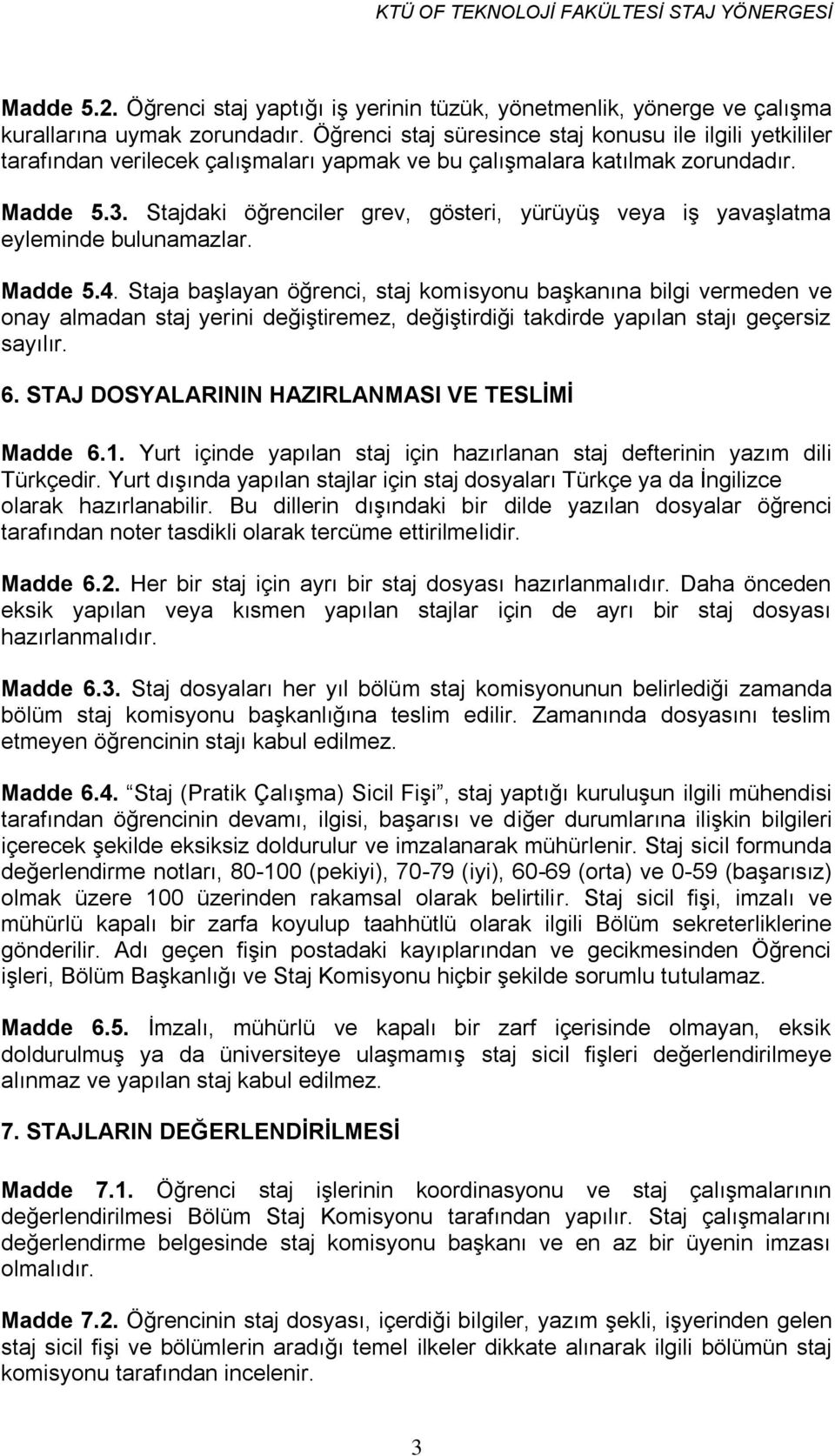 Stajdaki öğrenciler grev, gösteri, yürüyüş veya iş yavaşlatma eyleminde bulunamazlar. Madde 5.4.