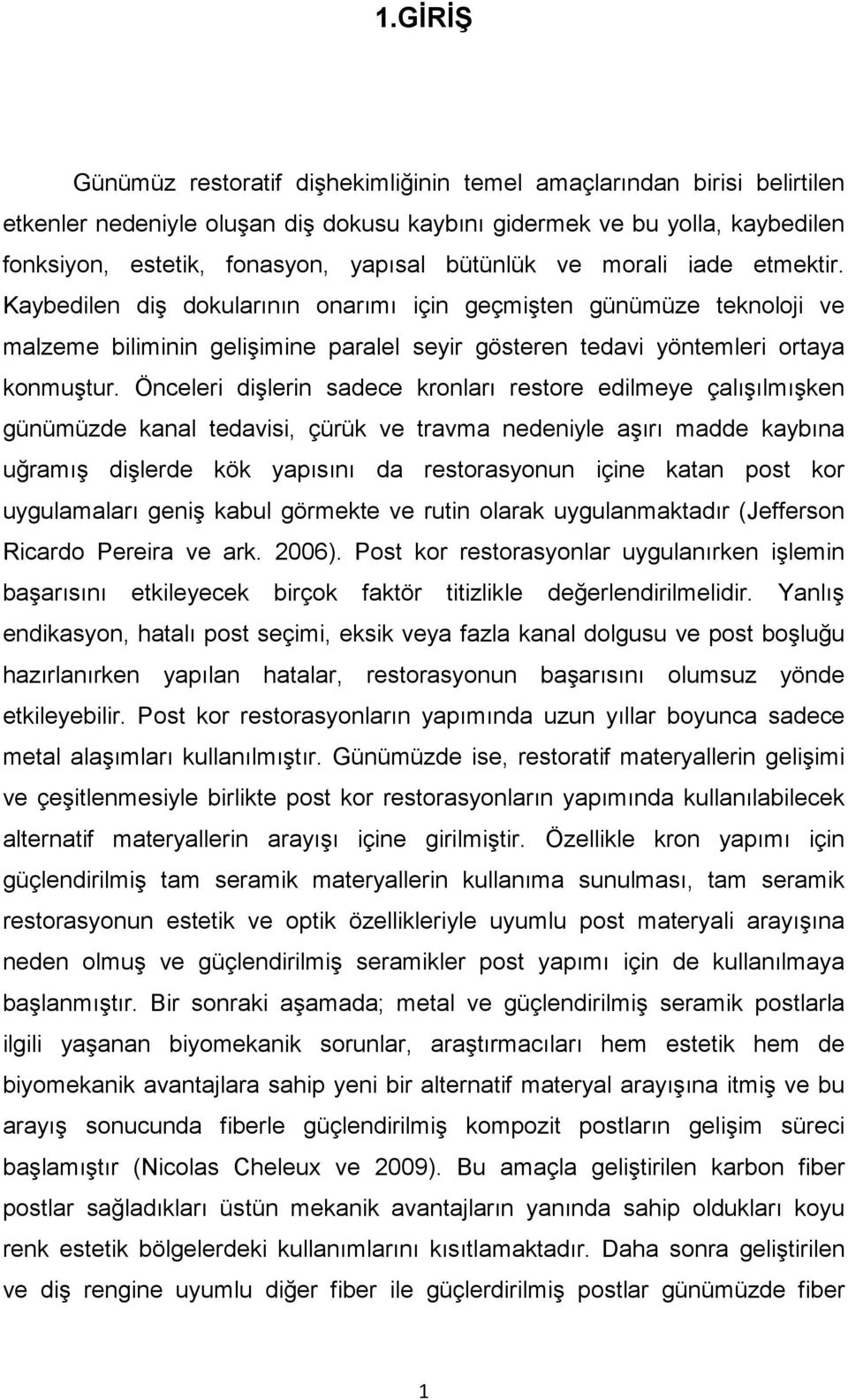 Önceleri dişlerin sadece kronları restore edilmeye çalışılmışken günümüzde kanal tedavisi, çürük ve travma nedeniyle aşırı madde kaybına uğramış dişlerde kök yapısını da restorasyonun içine katan