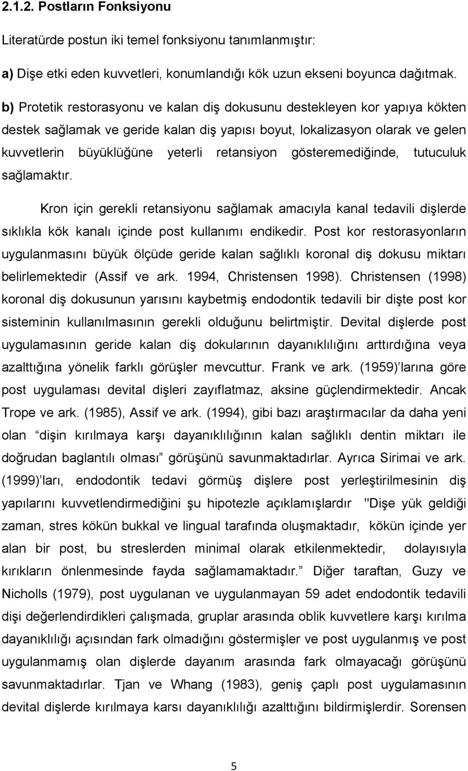 gösteremediğinde, tutuculuk sağlamaktır. Kron için gerekli retansiyonu sağlamak amacıyla kanal tedavili dişlerde sıklıkla kök kanalı içinde post kullanımı endikedir.