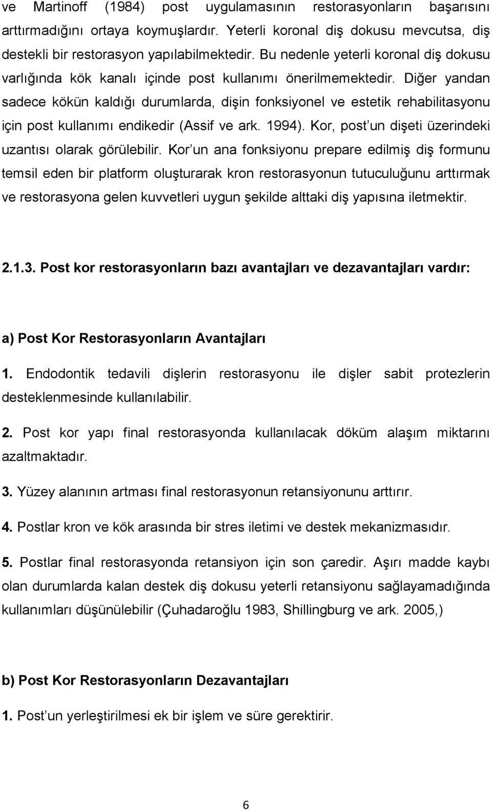 Diğer yandan sadece kökün kaldığı durumlarda, dişin fonksiyonel ve estetik rehabilitasyonu için post kullanımı endikedir (Assif ve ark. 1994).