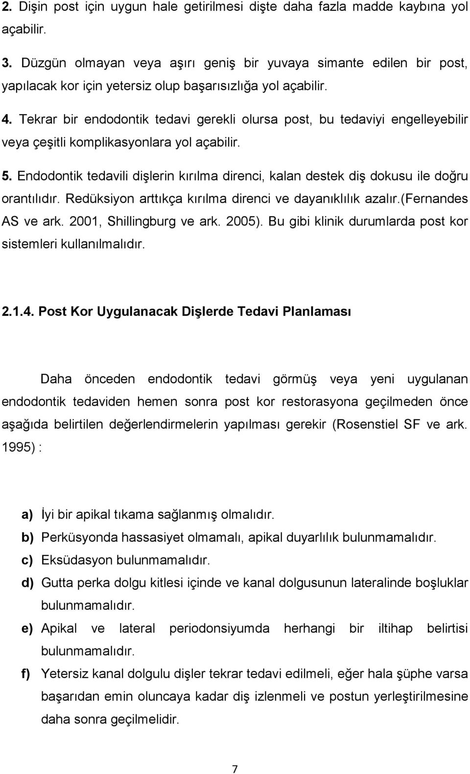 Tekrar bir endodontik tedavi gerekli olursa post, bu tedaviyi engelleyebilir veya çeşitli komplikasyonlara yol açabilir. 5.