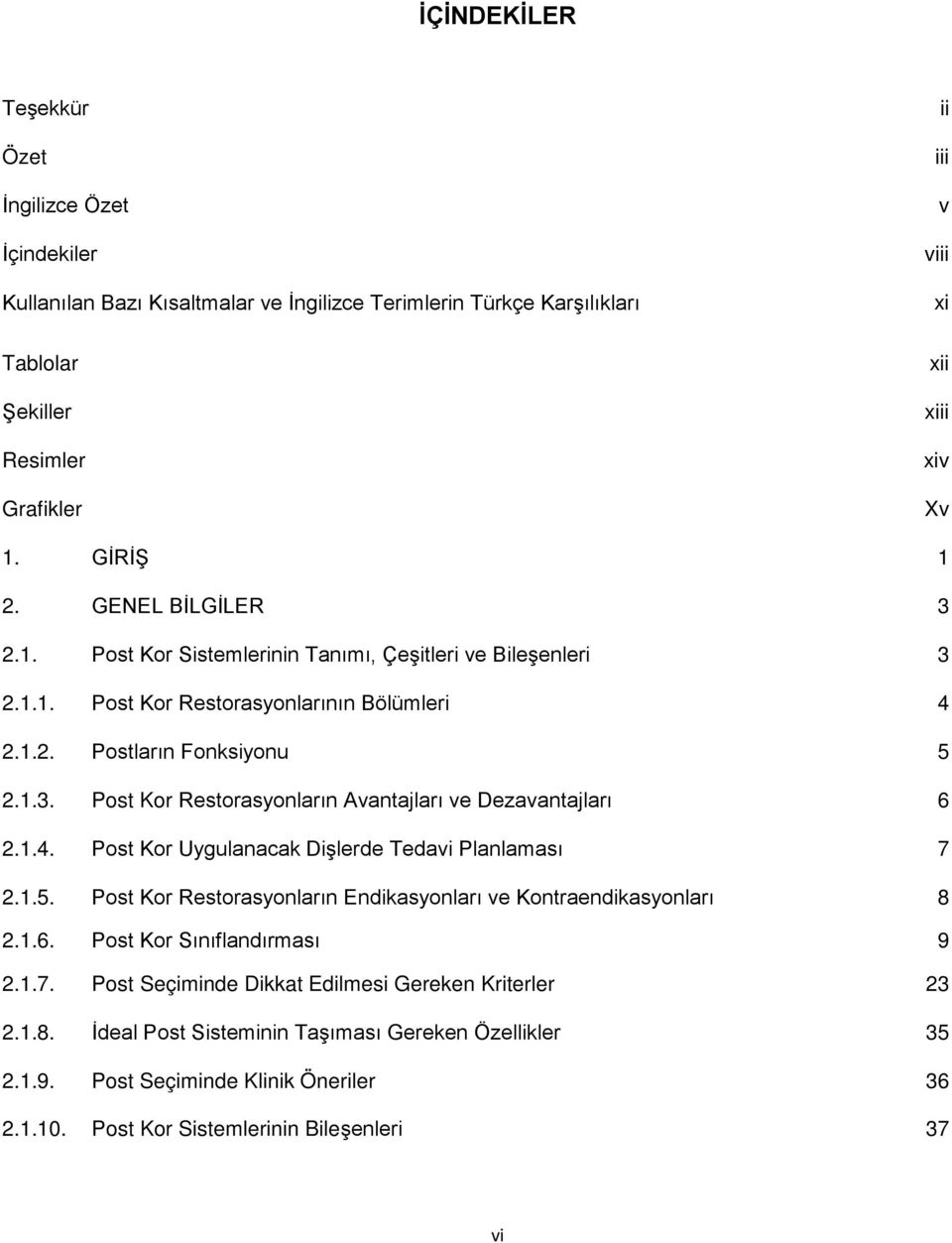 1.4. Post Kor Uygulanacak Dişlerde Tedavi Planlaması 7 2.1.5. Post Kor Restorasyonların Endikasyonları ve Kontraendikasyonları 8 2.1.6. Post Kor Sınıflandırması 9 2.1.7. Post Seçiminde Dikkat Edilmesi Gereken Kriterler 23 2.