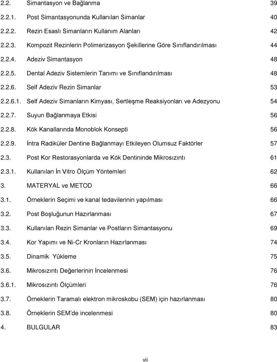 Self Adeziv Simanların Kimyası, Sertleşme Reaksiyonları ve Adezyonu 54 2.2.7. Suyun Bağlanmaya Etkisi 56 2.2.8. Kök Kanallarında Monoblok Konsepti 56 2.2.9.