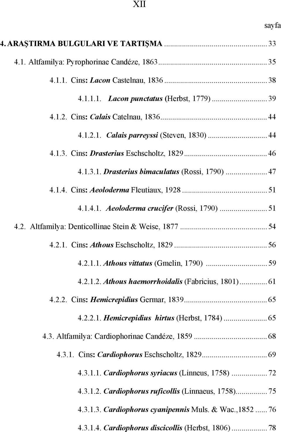 .. 51 4.1.4.1. Aeoloderma crucifer (Rossi, 1790)... 51 4.2. Altfamilya: Denticollinae Stein & Weise, 1877... 54 4.2.1. Cins: Athous Eschscholtz, 1829... 56 4.2.1.1. Athous vittatus (Gmelin, 1790).