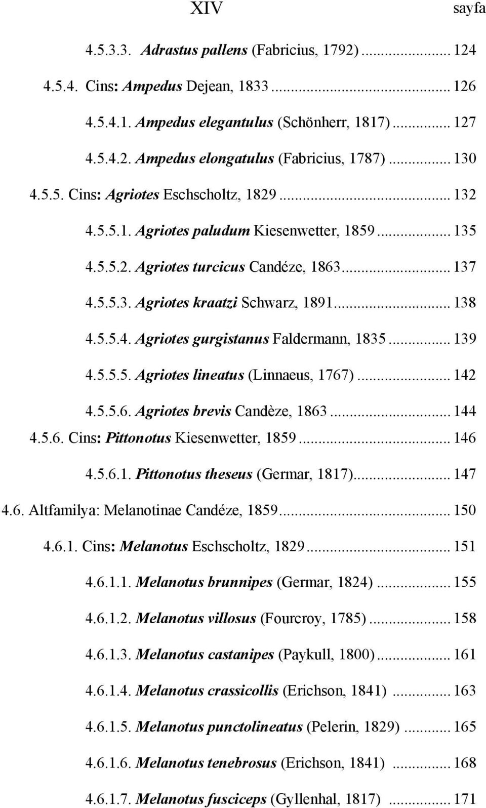.. 138 4.5.5.4. Agriotes gurgistanus Faldermann, 1835... 139 4.5.5.5. Agriotes lineatus (Linnaeus, 1767)... 142 4.5.5.6. Agriotes brevis Candèze, 1863... 144 4.5.6. Cins: Pittonotus Kiesenwetter, 1859.