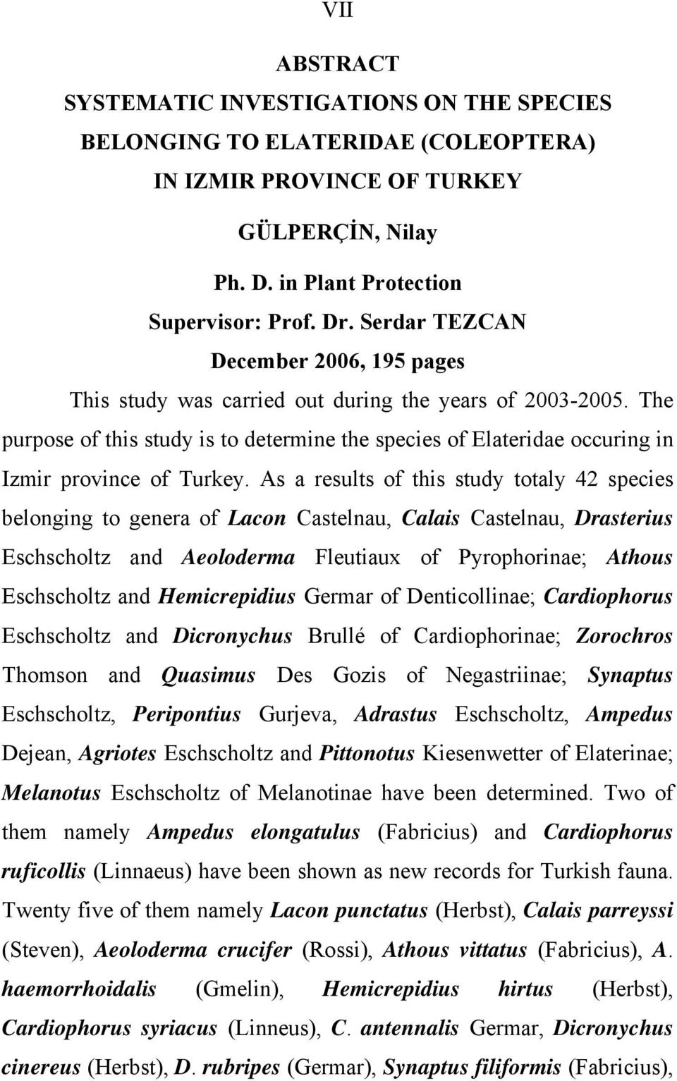 The purpose of this study is to determine the species of Elateridae occuring in Izmir province of Turkey.