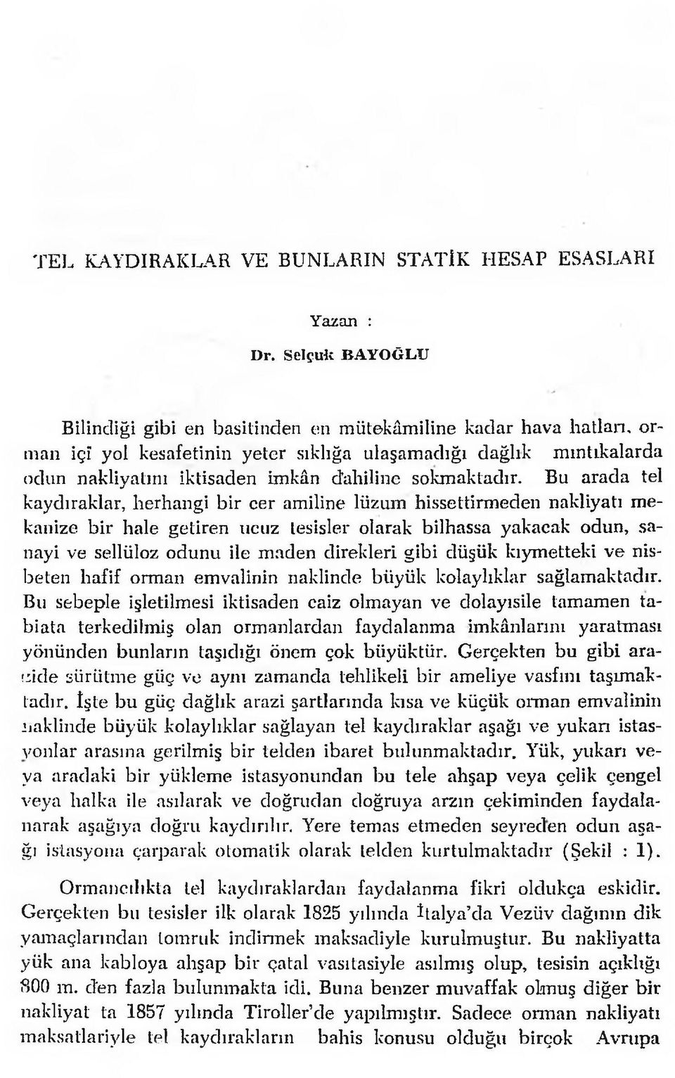 Bu arada tel kaydıraklar, herhangi bir cer amiline lüzum hissettirm eden nakliyatı mekaııize b ir hale getiren ııcuz tesisler olarak bilhassa yakacak odun, sanayi ve sellüloz odunu ile m aden