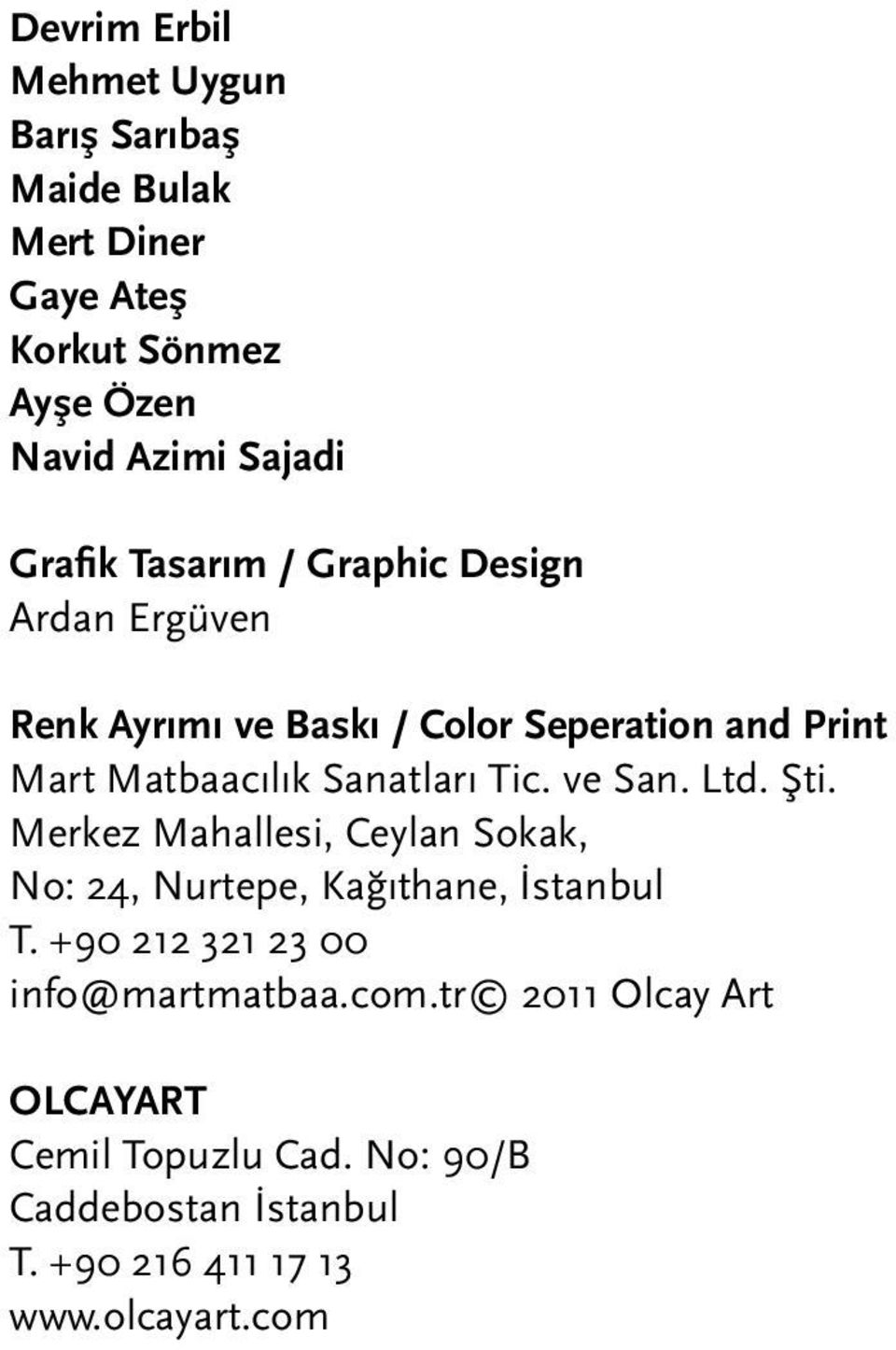 Sanatları Tic. ve San. Ltd. Şti. Merkez Mahallesi, Ceylan Sokak, No: 24, Nurtepe, Kağıthane, İstanbul T.