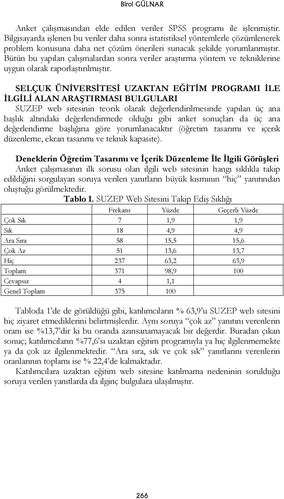 Bütün bu yapılan çalışmalardan sonra veriler araştırma yöntem ve tekniklerine uygun olarak raporlaştırılmıştır.