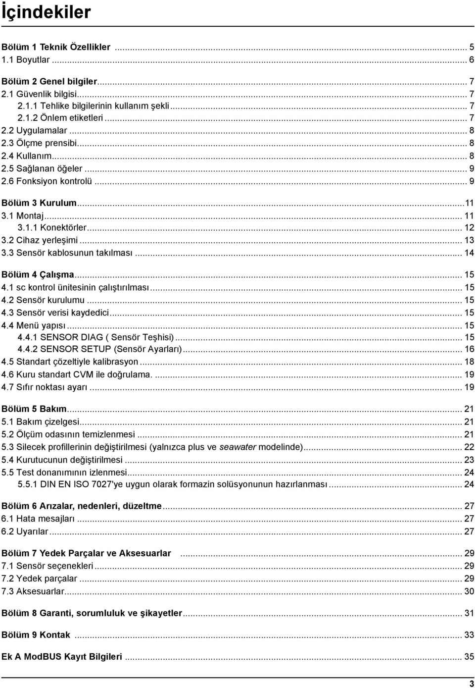 3 Sensör kablosunun takılması... 14 Bölüm 4 Çalışma... 15 4.1 sc kontrol ünitesinin çalıştırılması... 15 4.2 Sensör kurulumu... 15 4.3 Sensör verisi kaydedici... 15 4.4 Menü yapısı... 15 4.4.1 SENSOR DIAG ( Sensör Teşhisi).