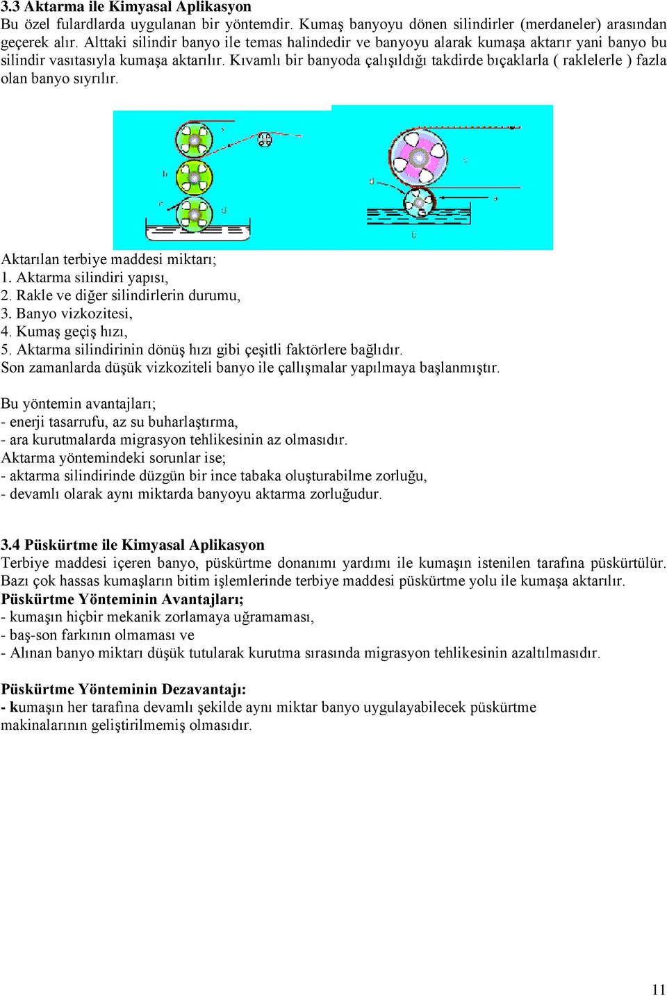 Kıvamlı bir banyoda çalışıldığı takdirde bıçaklarla ( raklelerle ) fazla olan banyo sıyrılır. Aktarılan terbiye maddesi miktarı; 1. Aktarma silindiri yapısı, 2. Rakle ve diğer silindirlerin durumu, 3.