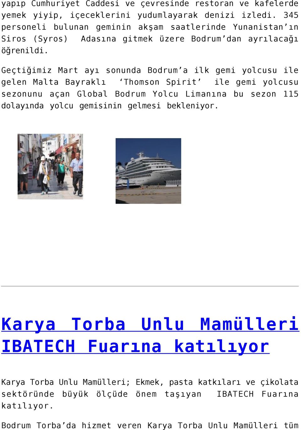 Geçtiğimiz Mart ayı sonunda Bodrum a ilk gemi yolcusu ile gelen Malta Bayraklı Thomson Spirit ile gemi yolcusu sezonunu açan Global Bodrum Yolcu Limanına bu sezon 115