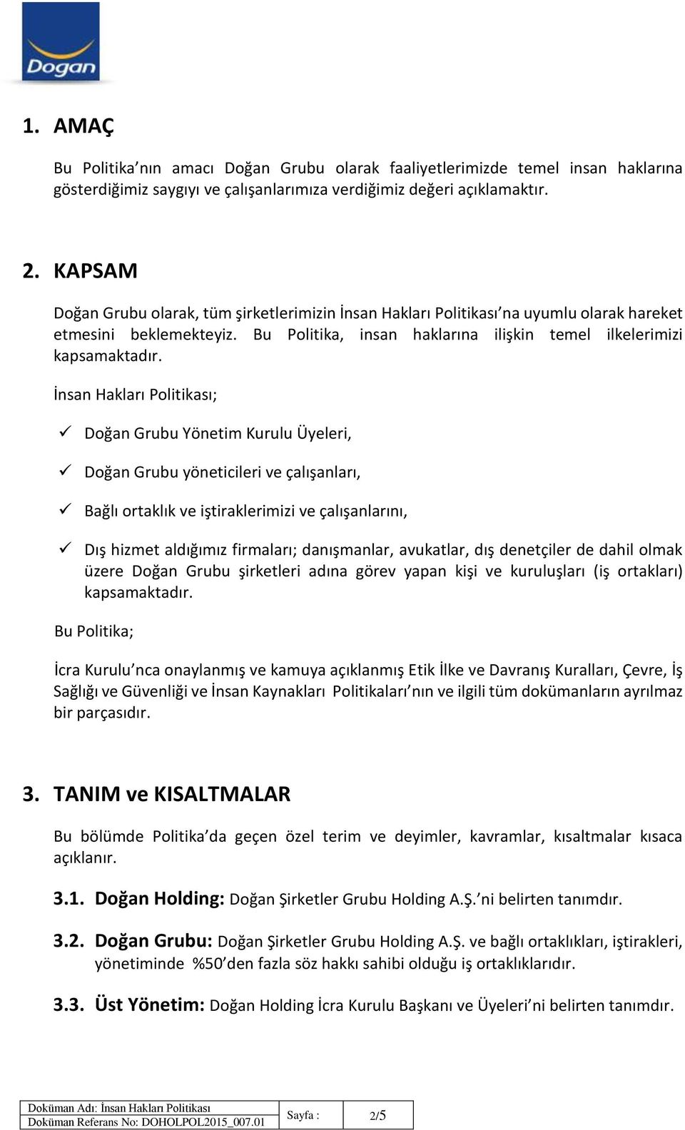 İnsan Hakları Politikası; Doğan Grubu Yönetim Kurulu Üyeleri, Doğan Grubu yöneticileri ve çalışanları, Bağlı ortaklık ve iştiraklerimizi ve çalışanlarını, Dış hizmet aldığımız firmaları; danışmanlar,