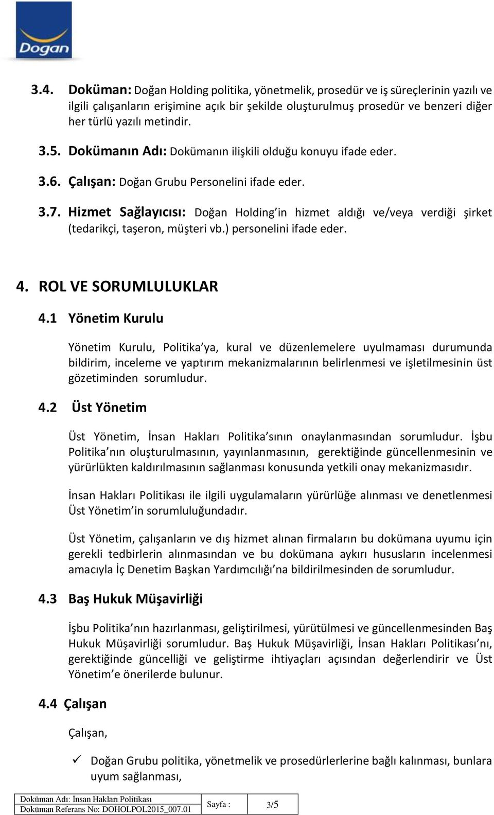 Hizmet Sağlayıcısı: Doğan Holding in hizmet aldığı ve/veya verdiği şirket (tedarikçi, taşeron, müşteri vb.) personelini ifade eder. 4. ROL VE SORUMLULUKLAR 4.