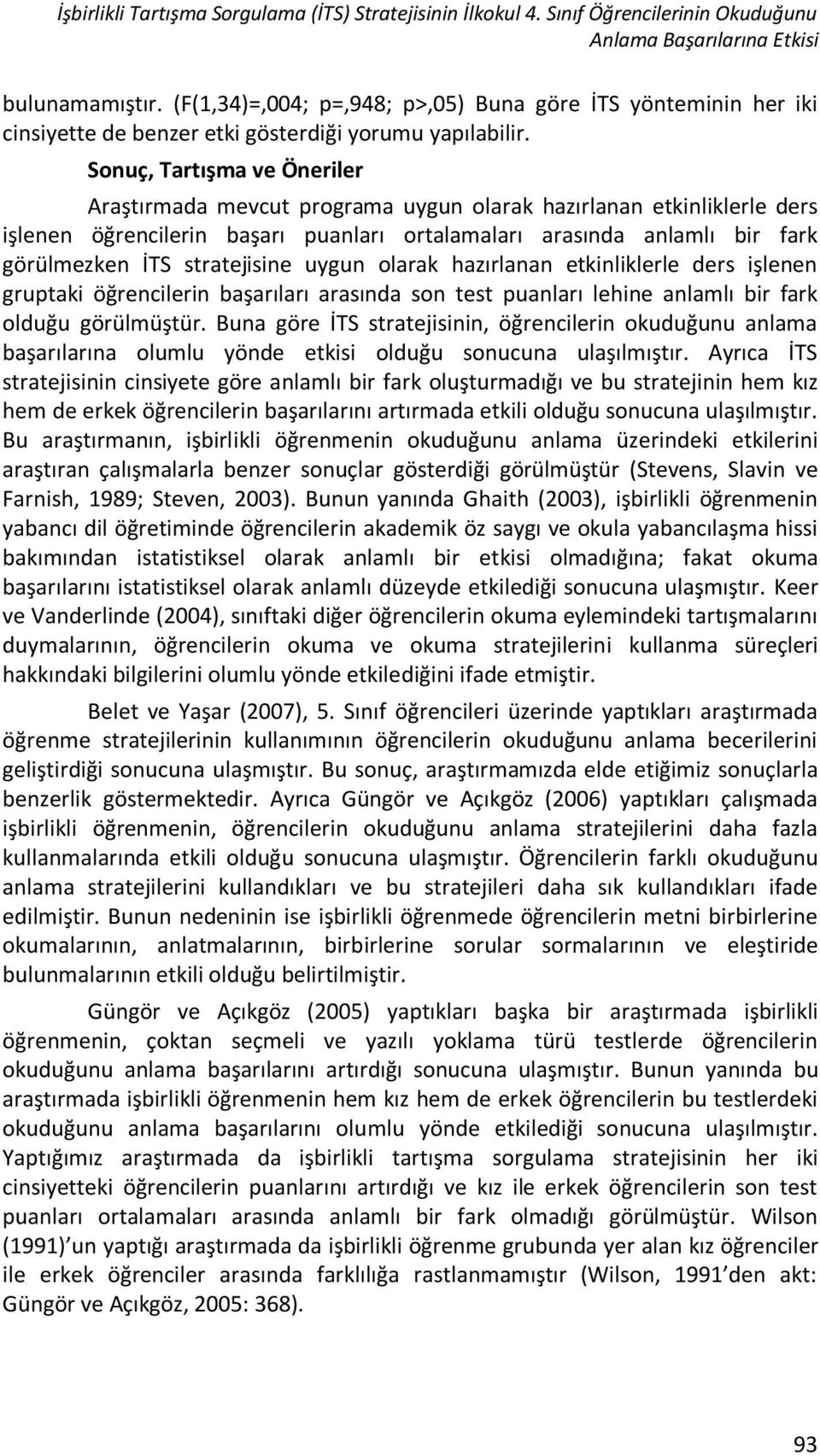 Sonuç, Tartışma ve Öneriler Araştırmada mevcut programa uygun olarak hazırlanan etkinliklerle ders işlenen öğrencilerin başarı puanları ortalamaları arasında anlamlı bir fark görülmezken İTS