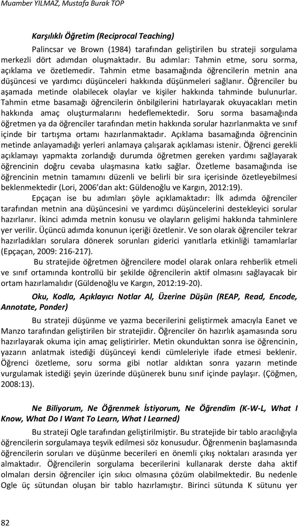 Öğrenciler bu aşamada metinde olabilecek olaylar ve kişiler hakkında tahminde bulunurlar.