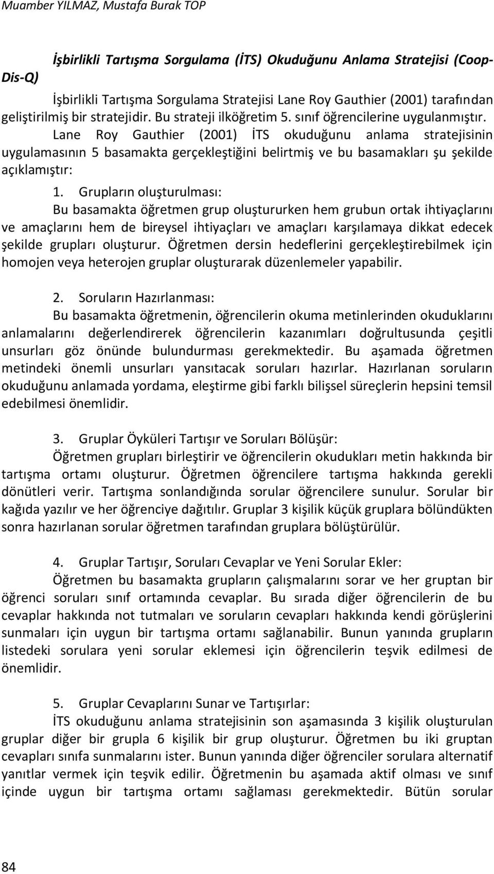 Lane Roy Gauthier (2001) İTS okuduğunu anlama stratejisinin uygulamasının 5 basamakta gerçekleştiğini belirtmiş ve bu basamakları şu şekilde açıklamıştır: 1.