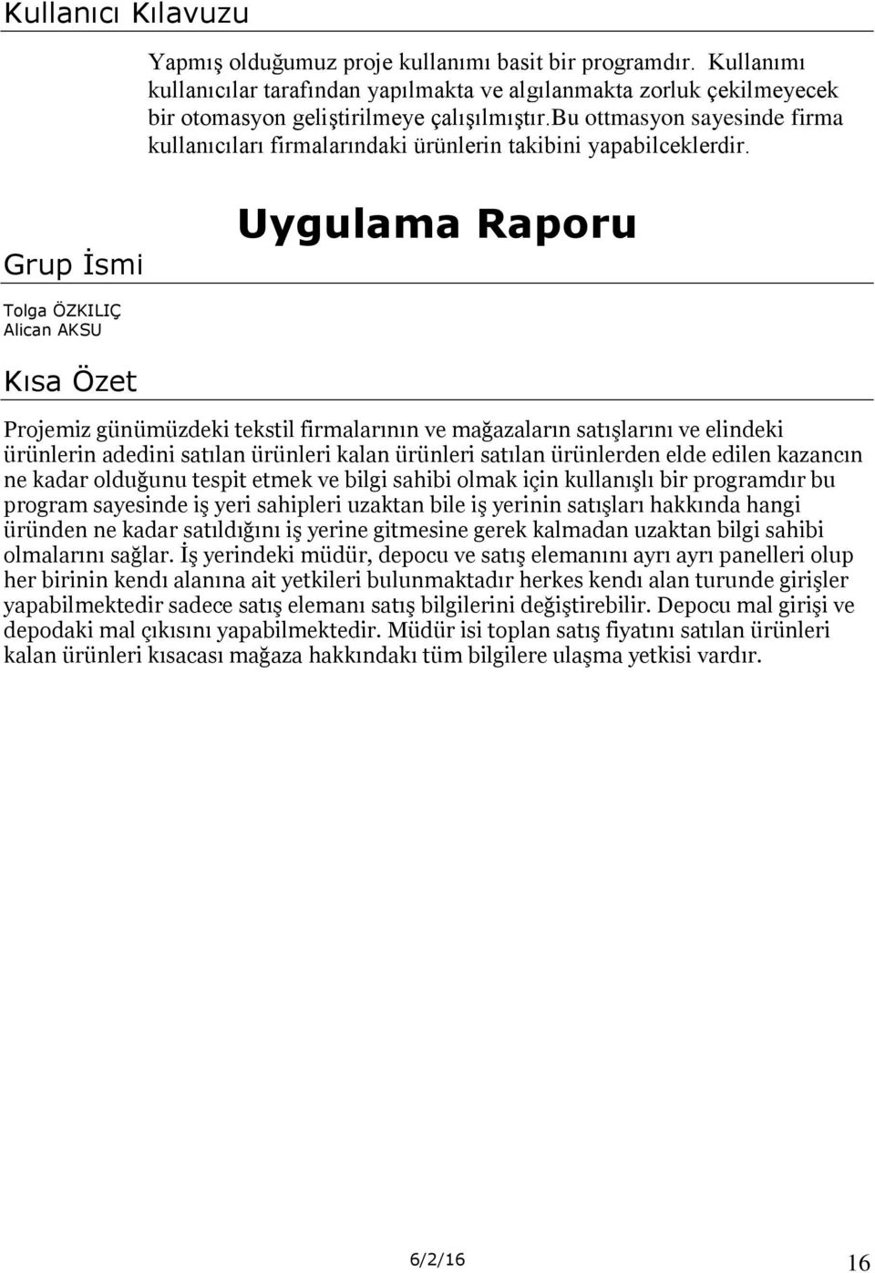 Grup İsmi Uygulama Raporu Tolga ÖZKILIÇ Alican AKSU Kısa Özet Projemiz günümüzdeki tekstil firmalarının ve mağazaların satışlarını ve elindeki ürünlerin adedini satılan ürünleri kalan ürünleri