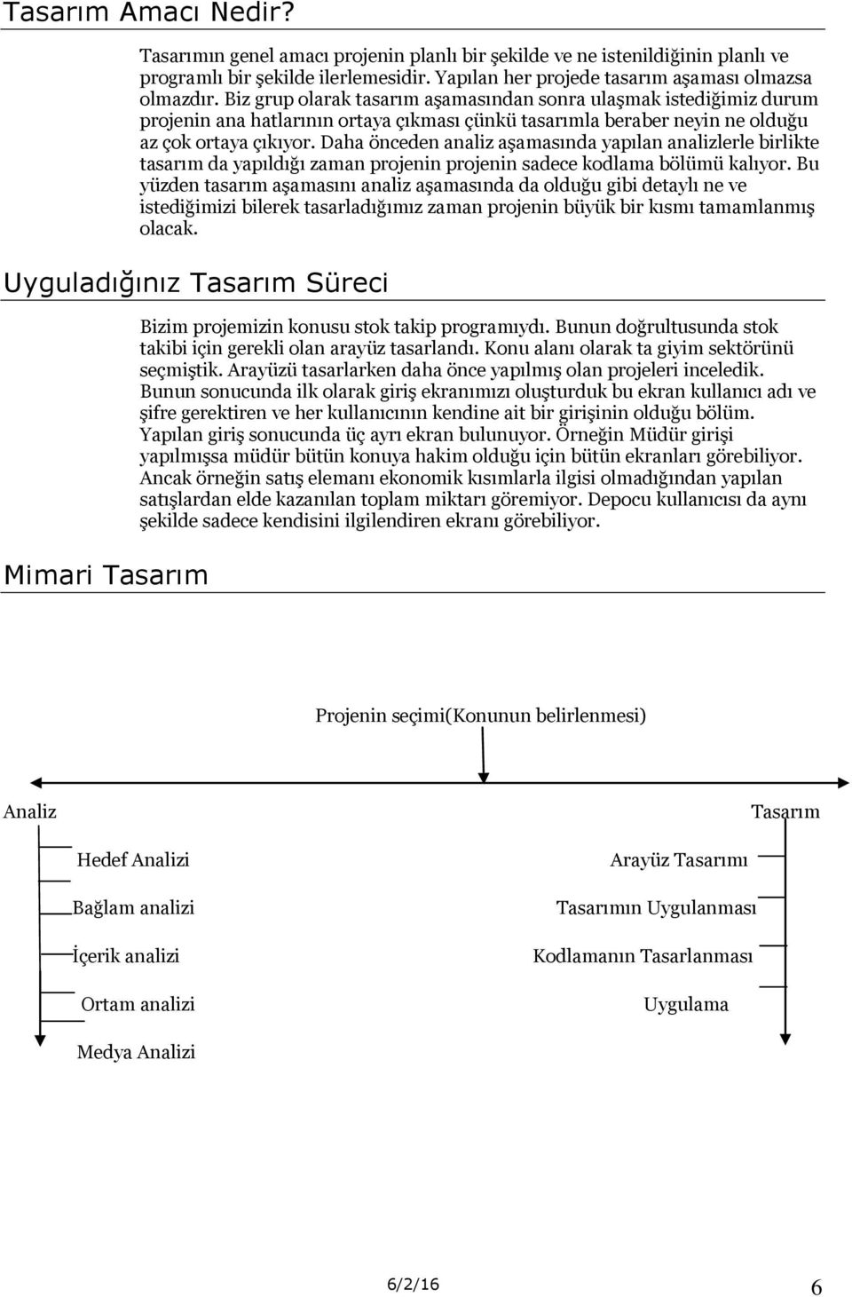 Daha önceden analiz aşamasında yapılan analizlerle birlikte tasarım da yapıldığı zaman projenin projenin sadece kodlama bölümü kalıyor.