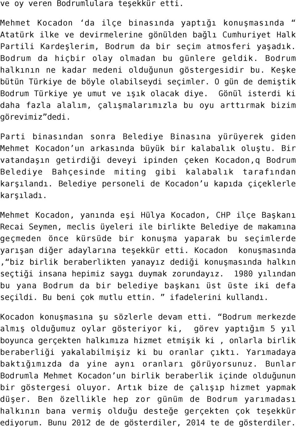 Bodrum da hiçbir olay olmadan bu günlere geldik. Bodrum halkının ne kadar medeni olduğunun göstergesidir bu. Keşke bütün Türkiye de böyle olabilseydi seçimler.