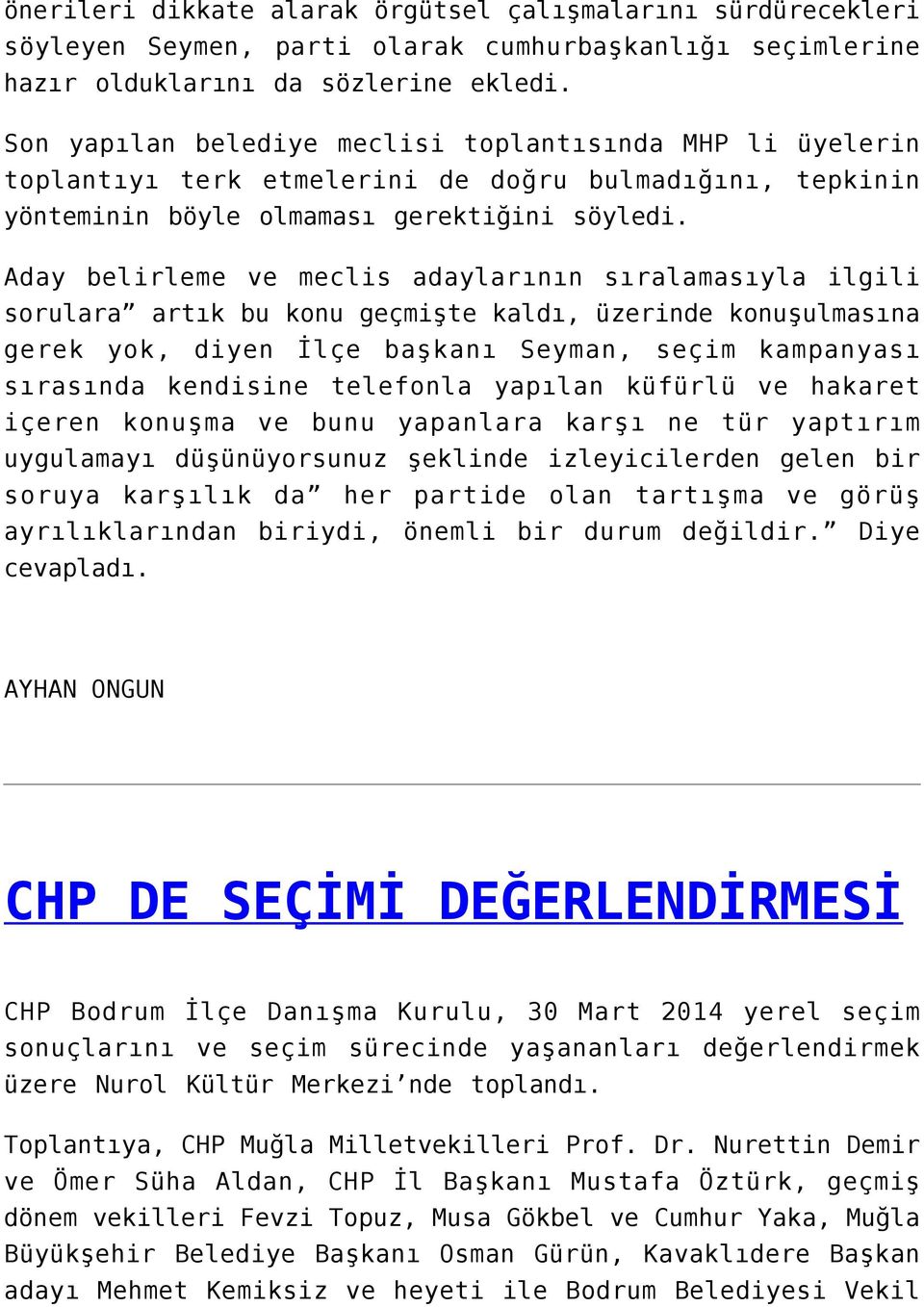 Aday belirleme ve meclis adaylarının sıralamasıyla ilgili sorulara artık bu konu geçmişte kaldı, üzerinde konuşulmasına gerek yok, diyen İlçe başkanı Seyman, seçim kampanyası sırasında kendisine