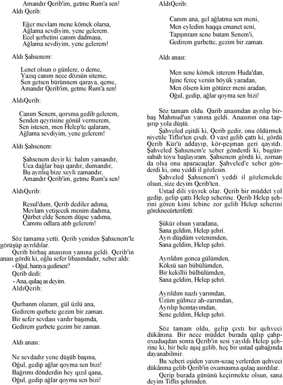 Canım Senem, qorxma gedib gelerem, Senden qeyrisine gönül vermerem, Sen istesen, men Helep'te qalaram, Ağlama sevdiyim, yene gelerem!