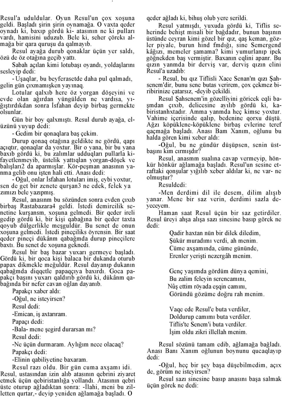 Sabah açılan kimi lotubaşı oyandı, yoldaşlarını sesleyip - Uşaqlar, bu beyferasetde daha pul qalmadı, gelin gün çıxmamışken yayınaq.