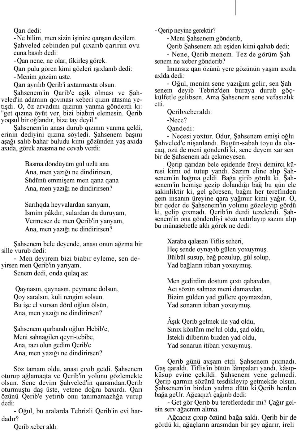 O, öz arvadını qızırun yanma gönderdi ki: "get qızına öyüt ver, bizi biabıri elemesin. Qerib yoqsul bir oğlandır, bize tay deyil.