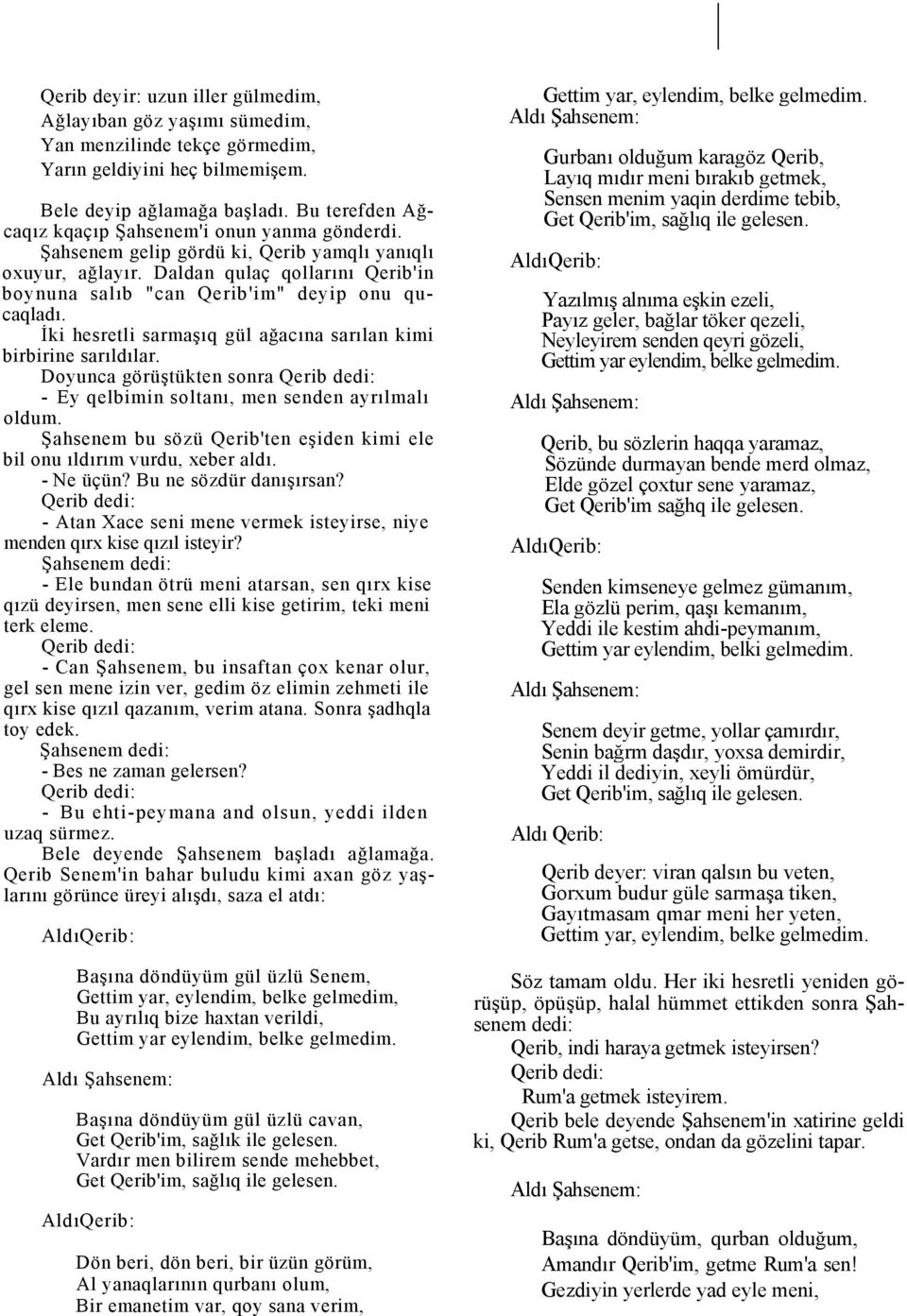 Daldan qulaç qollarını Qerib'in boynuna salıb "can Qerib'im" deyip onu qucaqladı. İki hesretli sarmaşıq gül ağacına sarılan kimi birbirine sarıldılar.