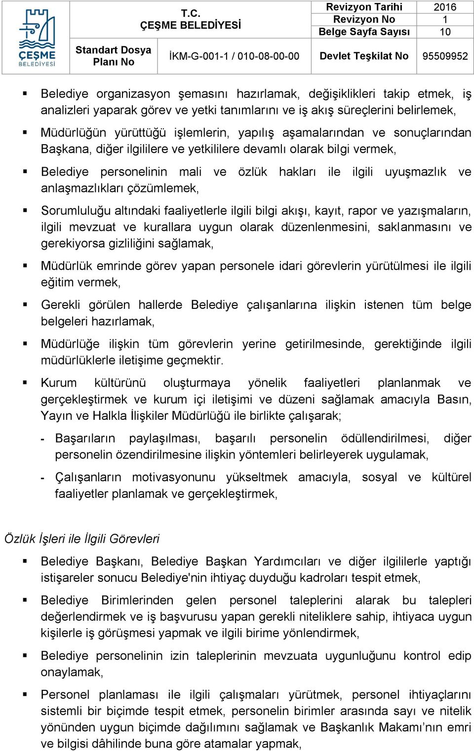 Sorumluluğu altındaki faaliyetlerle ilgili bilgi akışı, kayıt, rapor ve yazışmaların, ilgili mevzuat ve kurallara uygun olarak düzenlenmesini, saklanmasını ve gerekiyorsa gizliliğini sağlamak,