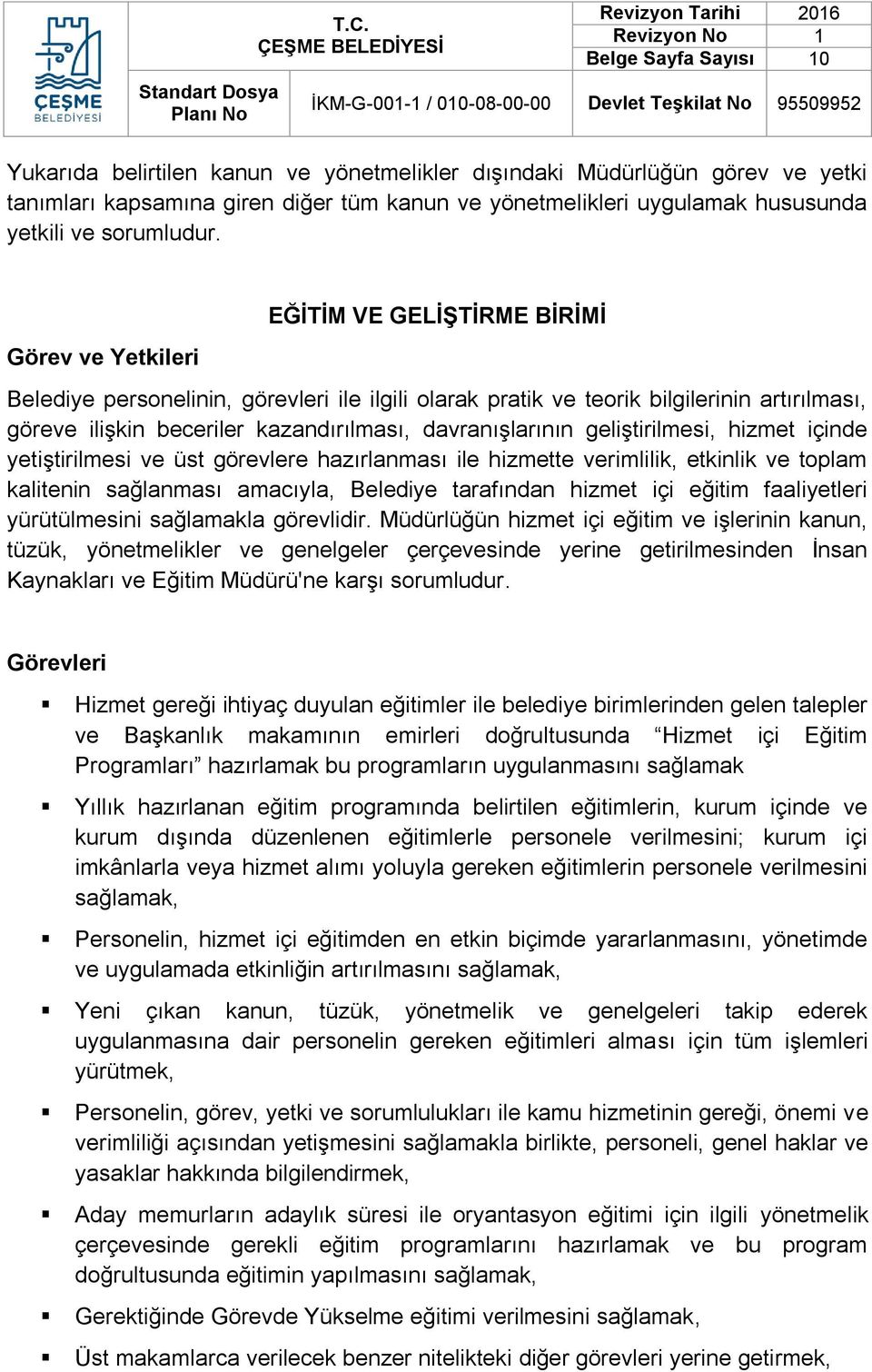 geliştirilmesi, hizmet içinde yetiştirilmesi ve üst görevlere hazırlanması ile hizmette verimlilik, etkinlik ve toplam kalitenin sağlanması amacıyla, Belediye tarafından hizmet içi eğitim