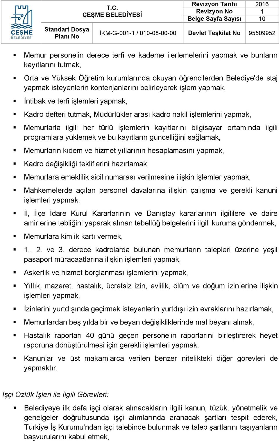 kayıtlarını bilgisayar ortamında ilgili programlara yüklemek ve bu kayıtların güncelliğini sağlamak, Memurların kıdem ve hizmet yıllarının hesaplamasını yapmak, Kadro değişikliği tekliflerini