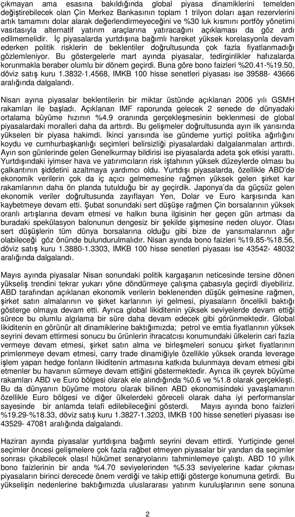 İç piyasalarda yurtdışına bağımlı hareket yüksek korelasyonla devam ederken politik risklerin de beklentiler doğrultusunda çok fazla fiyatlanmadığı gözlemleniyor.