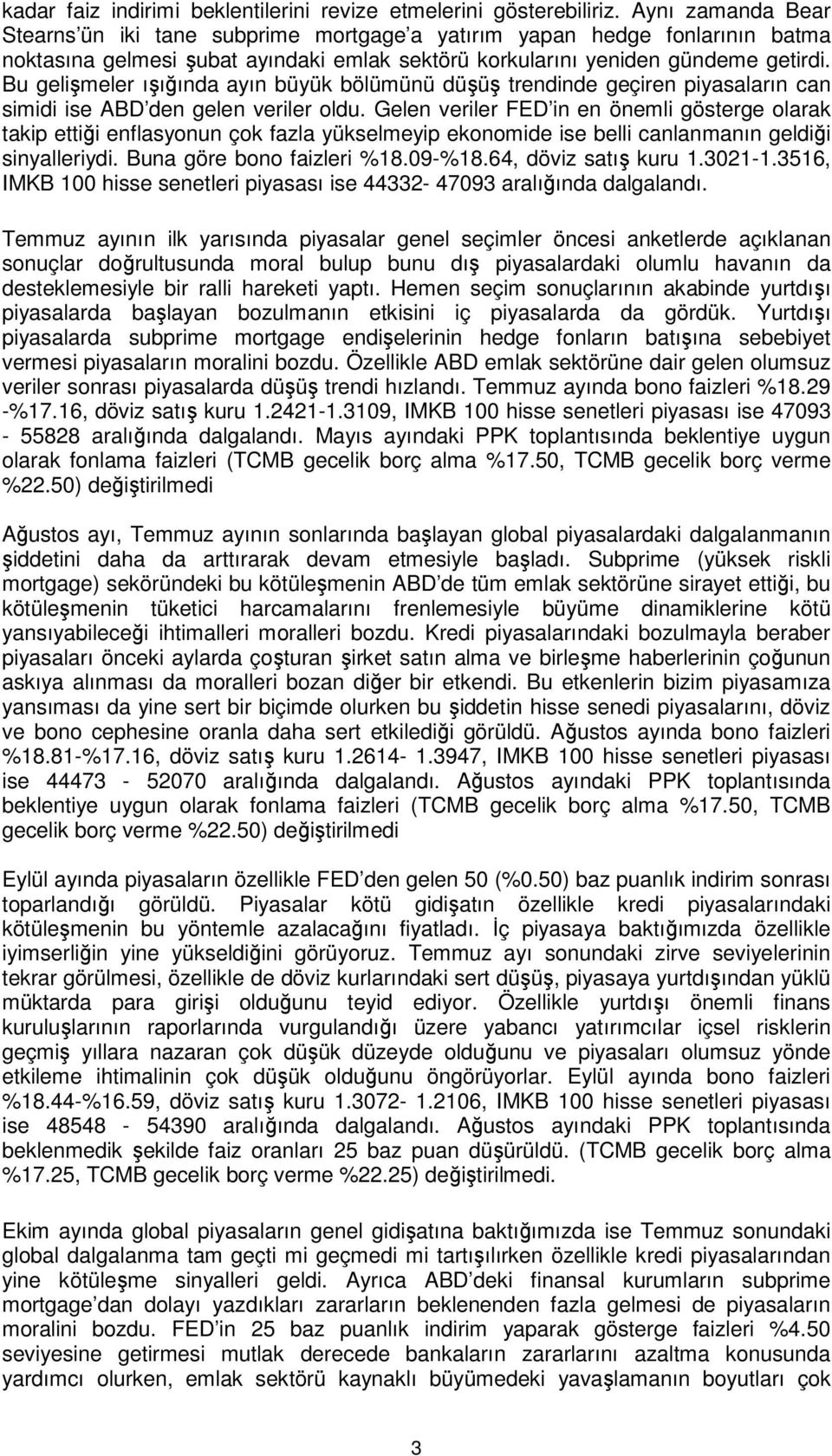 Bu gelişmeler ışığında ayın büyük bölümünü düşüş trendinde geçiren piyasaların can simidi ise ABD den gelen veriler oldu.