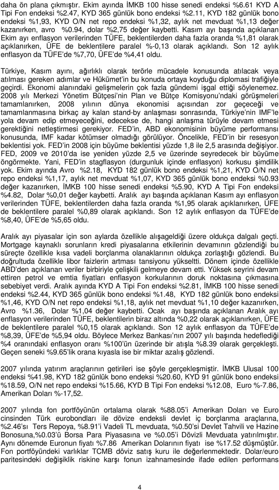 Kasım ayı başında açıklanan Ekim ayı enflasyon verilerinden TÜFE, beklentilerden daha fazla oranda %1,81 olarak açıklanırken, ÜFE de beklentilere paralel %-0,13 olarak açıklandı.