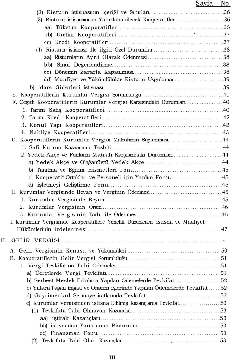 Yükümlülükte Risturn Uygulaması 39 b) idare Giderleri istisnası 39 E. Kooperatiflerin Kurumlar Vergisi Sorumluluğu 40 F. Çeşitli Kooperatiflerin Kurumlar Vergisi Karşısındaki Durumları 40 1.