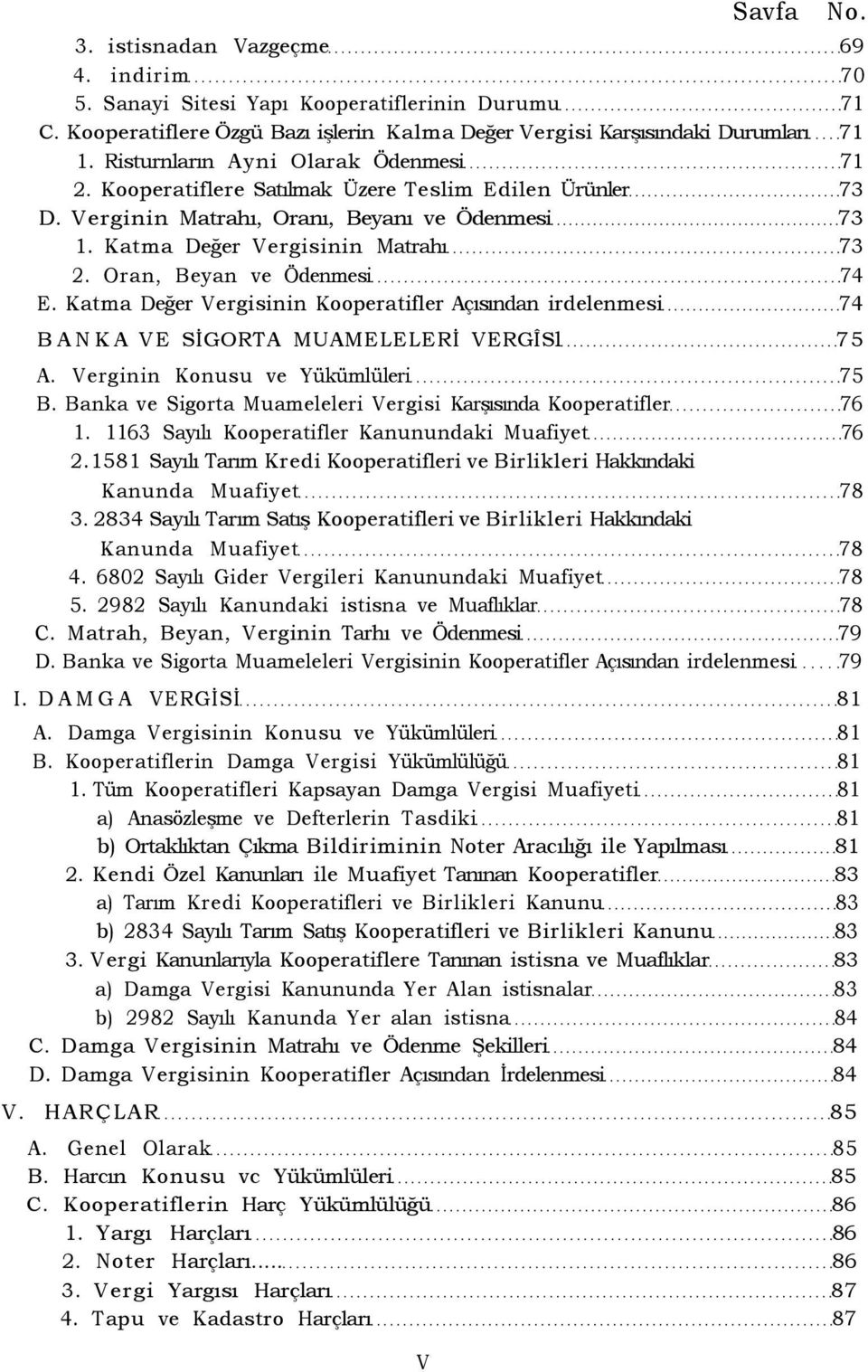 Oran, Beyan ve Ödenmesi 74 E. Katma Değer Vergisinin Kooperatifler Açısından irdelenmesi 74 BANKA VE SİGORTA MUAMELELERİ VERGÎSl 75 A. Verginin Konusu ve Yükümlüleri 75 B.