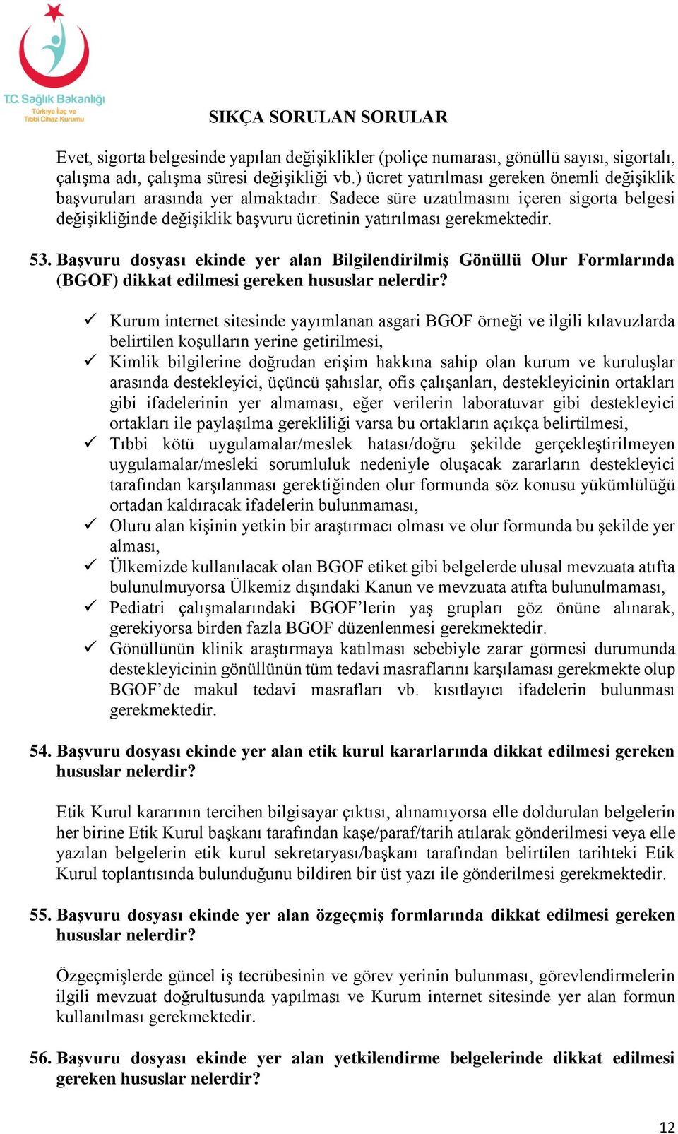 Sadece süre uzatılmasını içeren sigorta belgesi değişikliğinde değişiklik başvuru ücretinin yatırılması gerekmektedir. 53.