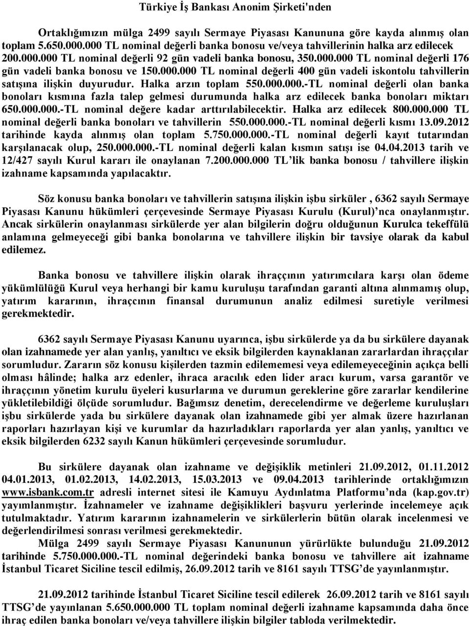 000.000 TL nominal değerli 400 gün vadeli iskontolu tahvillerin satıģına iliģkin duyurudur. Halka arzın toplam 550.000.000.-TL nominal değerli olan banka bonoları kısmına fazla talep gelmesi durumunda halka arz edilecek banka bonoları miktarı 650.