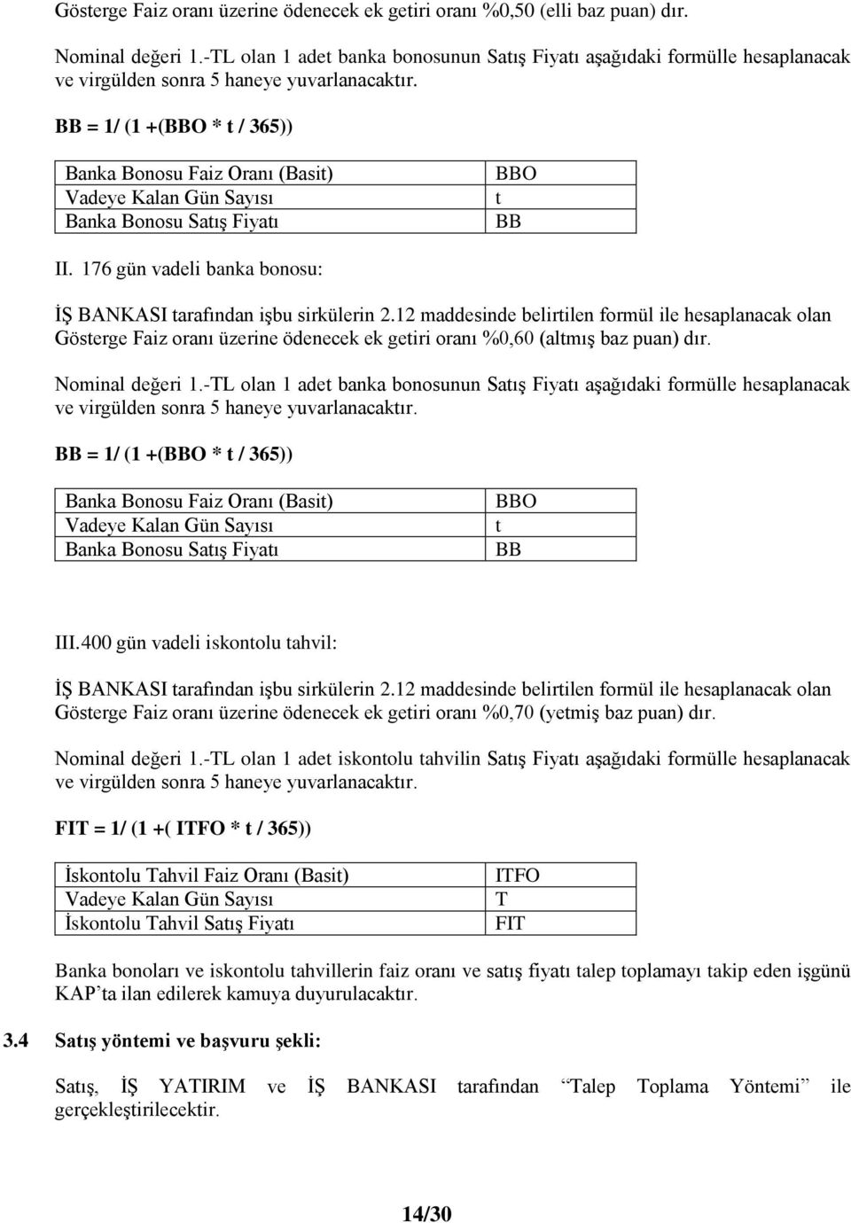 BB = 1/ (1 +(BBO * t / 365)) Banka Bonosu Faiz Oranı (Basit) Vadeye Kalan Gün Sayısı Banka Bonosu SatıĢ Fiyatı BBO t BB II. 176 gün vadeli banka bonosu: Ġġ BANKASI tarafından iģbu sirkülerin 2.