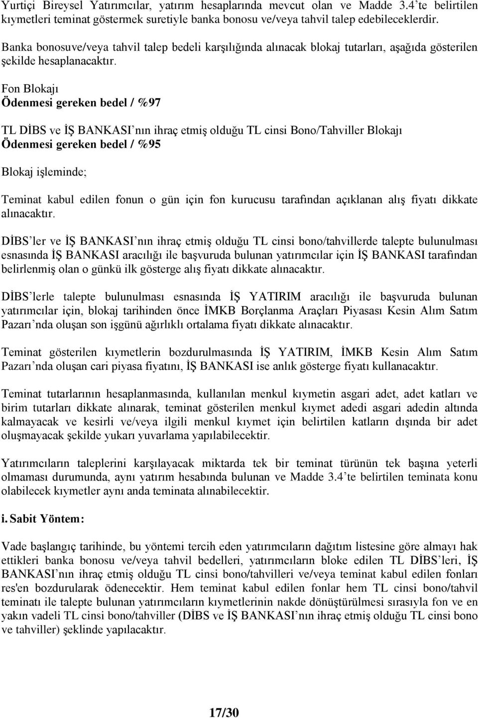 Fon Blokajı Ödenmesi gereken bedel / %97 TL DĠBS ve Ġġ BANKASI nın ihraç etmiģ olduğu TL cinsi Bono/Tahviller Blokajı Ödenmesi gereken bedel / %95 Blokaj iģleminde; Teminat kabul edilen fonun o gün