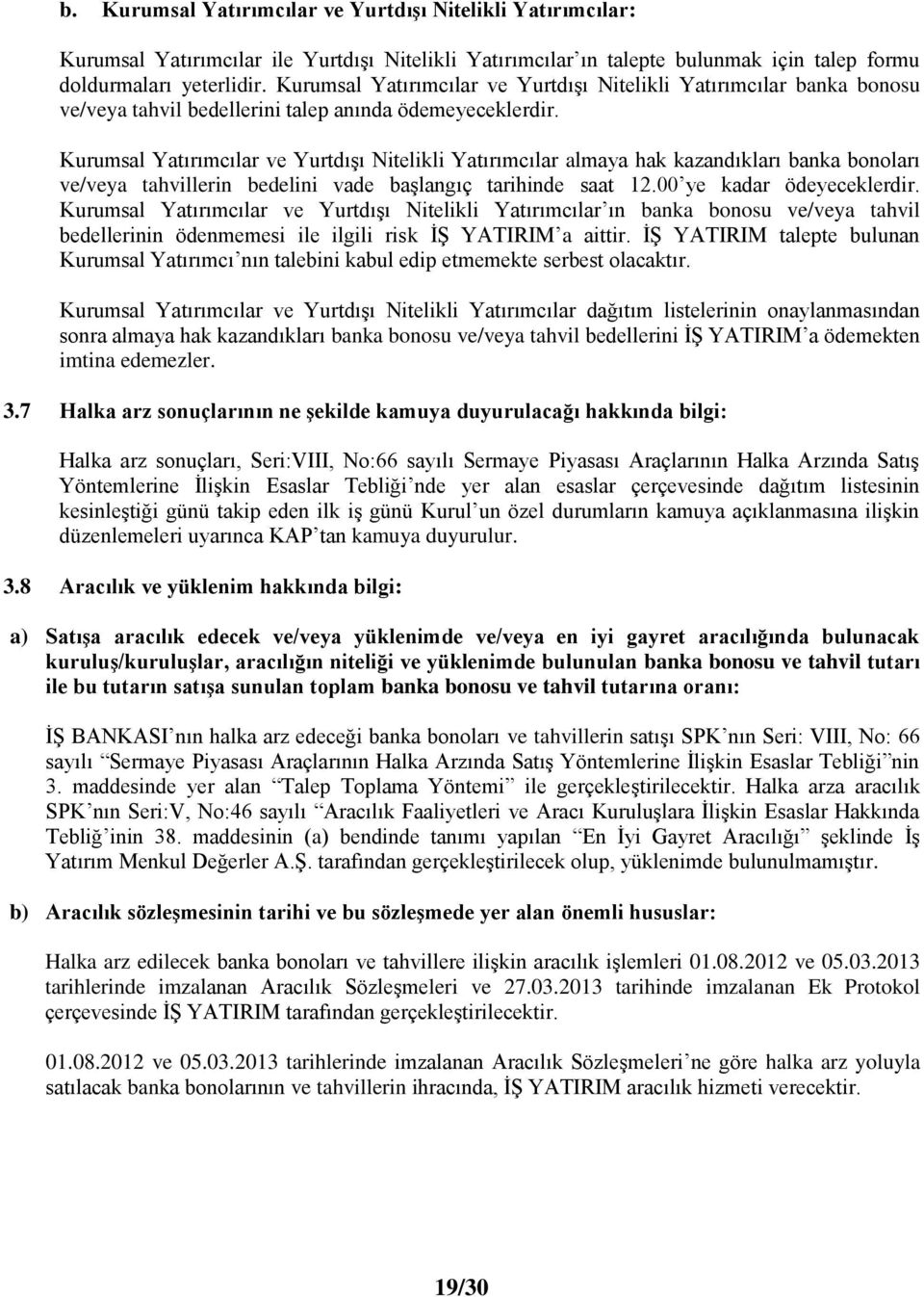 Kurumsal Yatırımcılar ve YurtdıĢı Nitelikli Yatırımcılar almaya hak kazandıkları banka bonoları ve/veya tahvillerin bedelini vade baģlangıç tarihinde saat 12.00 ye kadar ödeyeceklerdir.