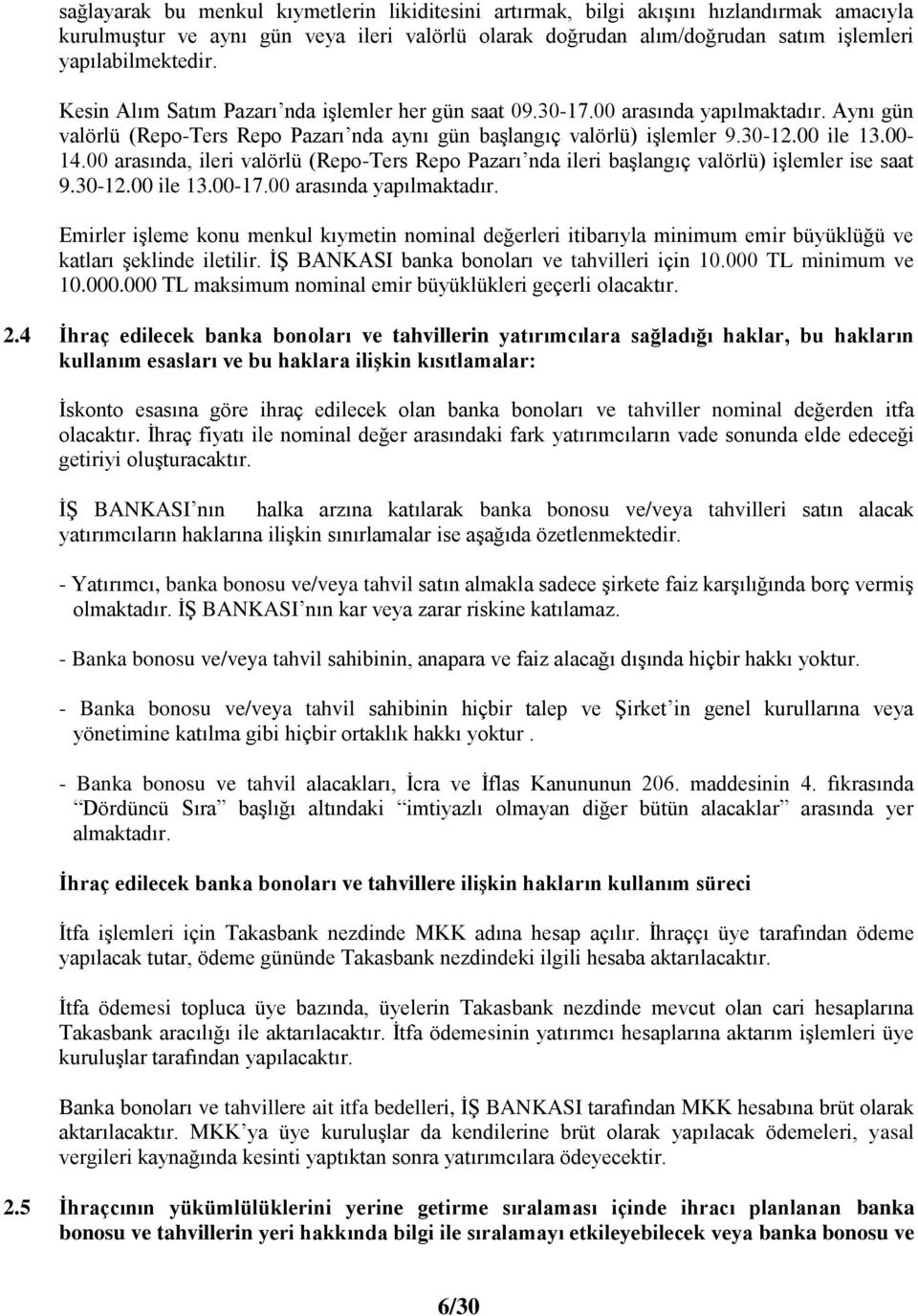 00 arasında, ileri valörlü (Repo-Ters Repo Pazarı nda ileri baģlangıç valörlü) iģlemler ise saat 9.30-12.00 ile 13.00-17.00 arasında yapılmaktadır.