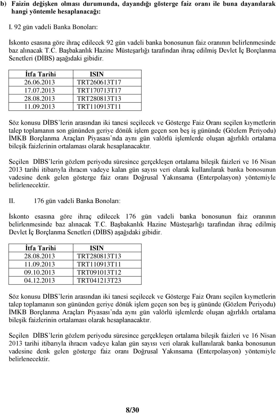 BaĢbakanlık Hazine MüsteĢarlığı tarafından ihraç edilmiģ Devlet Ġç Borçlanma Senetleri (DĠBS) aģağıdaki gibidir. Ġtfa Tarihi ISIN 26.06.2013 TRT260613T17 17.07.2013 TRT170713T17 28.08.