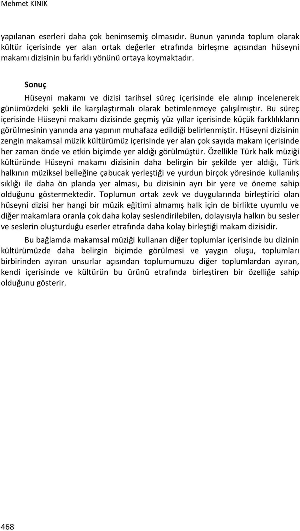 Sonuç Hüseyni makamı ve dizisi tarihsel süreç içerisinde ele alınıp incelenerek günümüzdeki şekli ile karşılaştırmalı olarak betimlenmeye çalışılmıştır.