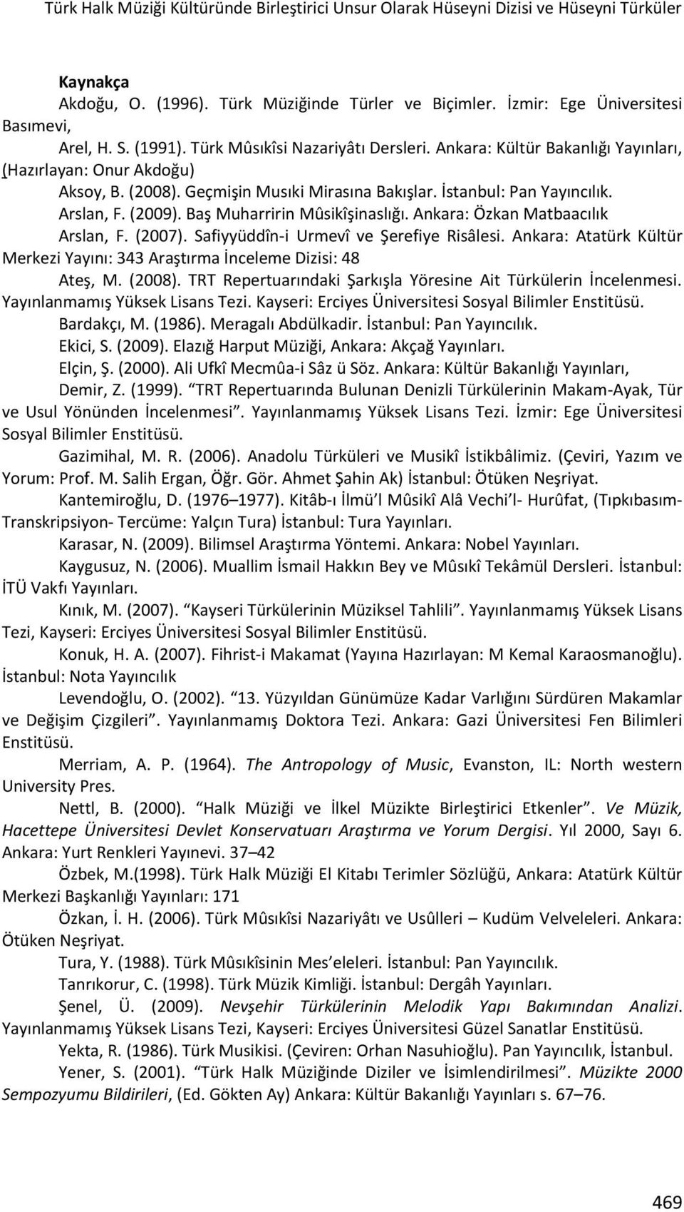 (2009). Baş Muharririn Mûsikîşinaslığı. Ankara: Özkan Matbaacılık Arslan, F. (2007). Safiyyüddîn-i Urmevî ve Şerefiye Risâlesi.