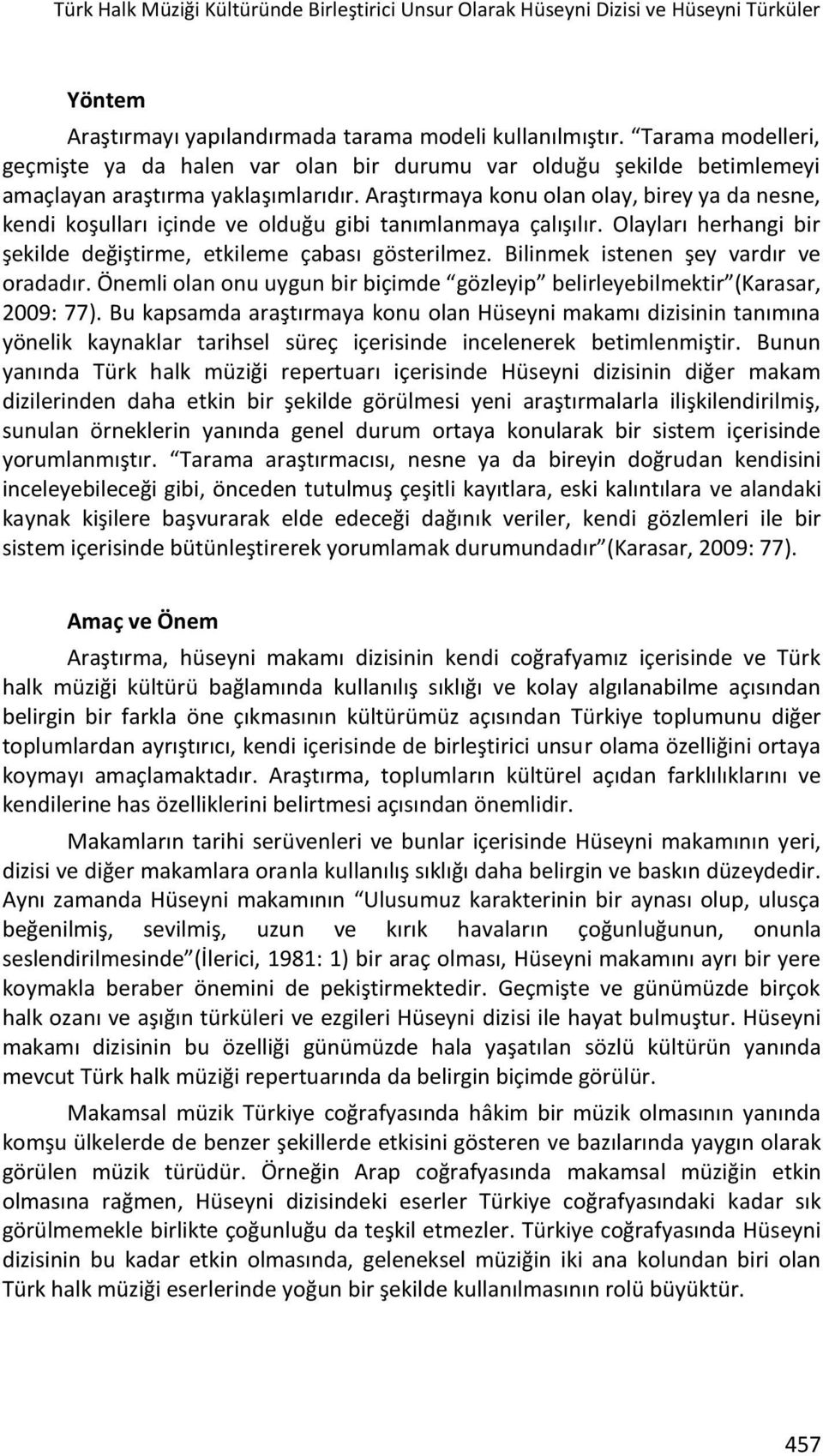 Araştırmaya konu olan olay, birey ya da nesne, kendi koşulları içinde ve olduğu gibi tanımlanmaya çalışılır. Olayları herhangi bir şekilde değiştirme, etkileme çabası gösterilmez.