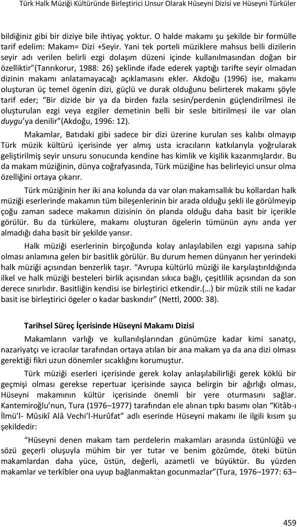 Yani tek porteli müziklere mahsus belli dizilerin seyir adı verilen belirli ezgi dolaşım düzeni içinde kullanılmasından doğan bir özelliktir (Tanrıkorur, 1988: 26) şeklinde ifade ederek yaptığı