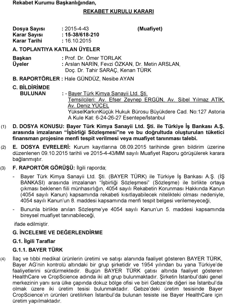 Temsilcileri: Av. Efser Zeynep ERGÜN, Av. Sibel Yılmaz ATİK, Av. Deniz YÜCEL YükselKarkınKüçük Hukuk Bürosu Büyükdere Cad. No:127 Astoria A Kule Kat: 6-24-26-27 Esentepe/İstanbul (1) D.